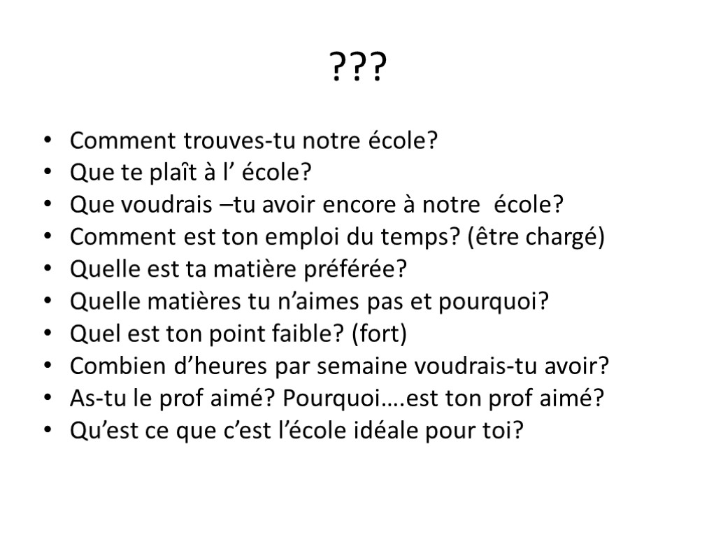 ??? Comment trouves-tu notre école? Que te plaȋt à l’ école? Que voudrais –tu